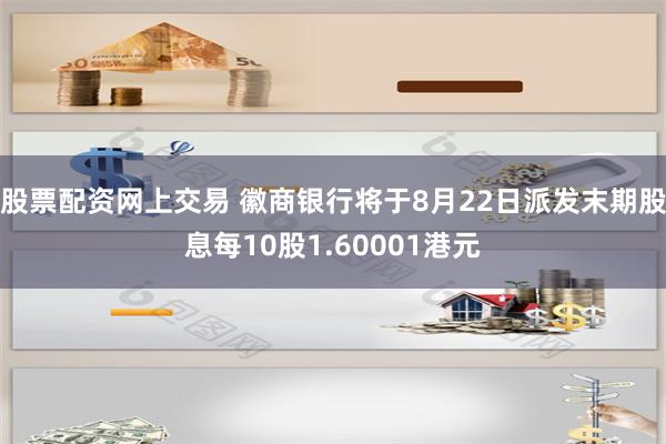 股票配资网上交易 徽商银行将于8月22日派发末期股息每10股1.60001港元