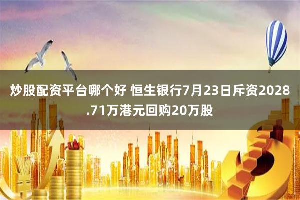 炒股配资平台哪个好 恒生银行7月23日斥资2028.71万港元回购20万股