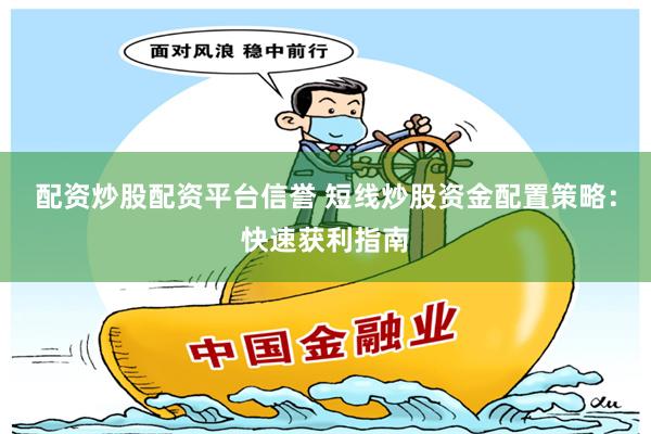配资炒股配资平台信誉 短线炒股资金配置策略:快速获利指南