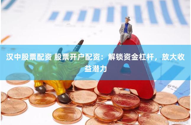 汉中股票配资 股票开户配资:解锁资金杠杆,放大收益潜力