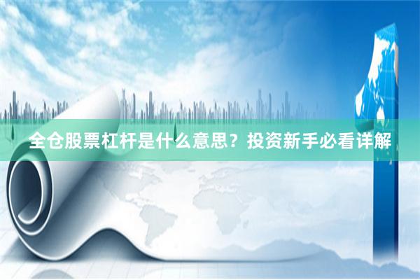 全仓股票杠杆是什么意思?投资新手必看详解