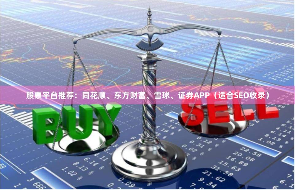 股票平台推荐：同花顺、东方财富、雪球、证券APP（适合SEO收录）