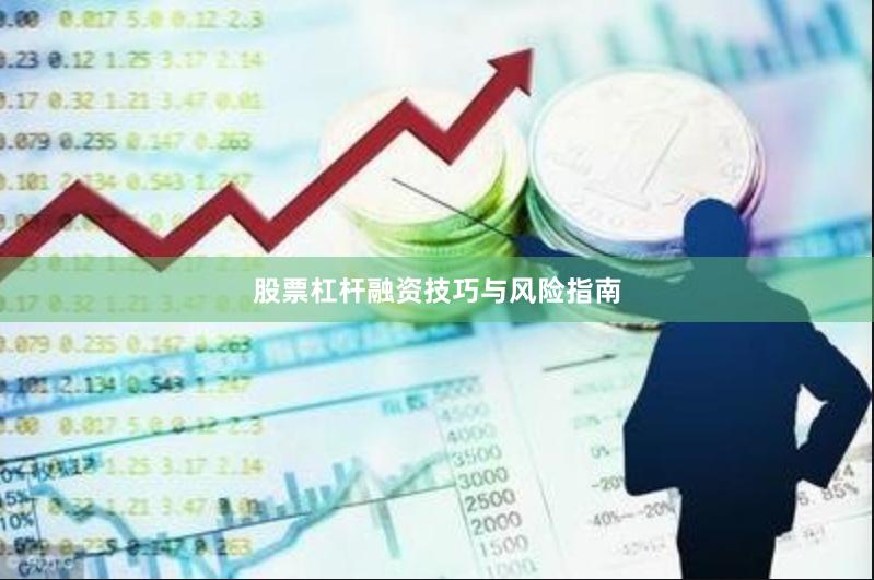 股票杠杆融资技巧与风险指南