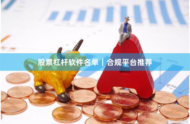 股票杠杆软件名单｜合规平台推荐