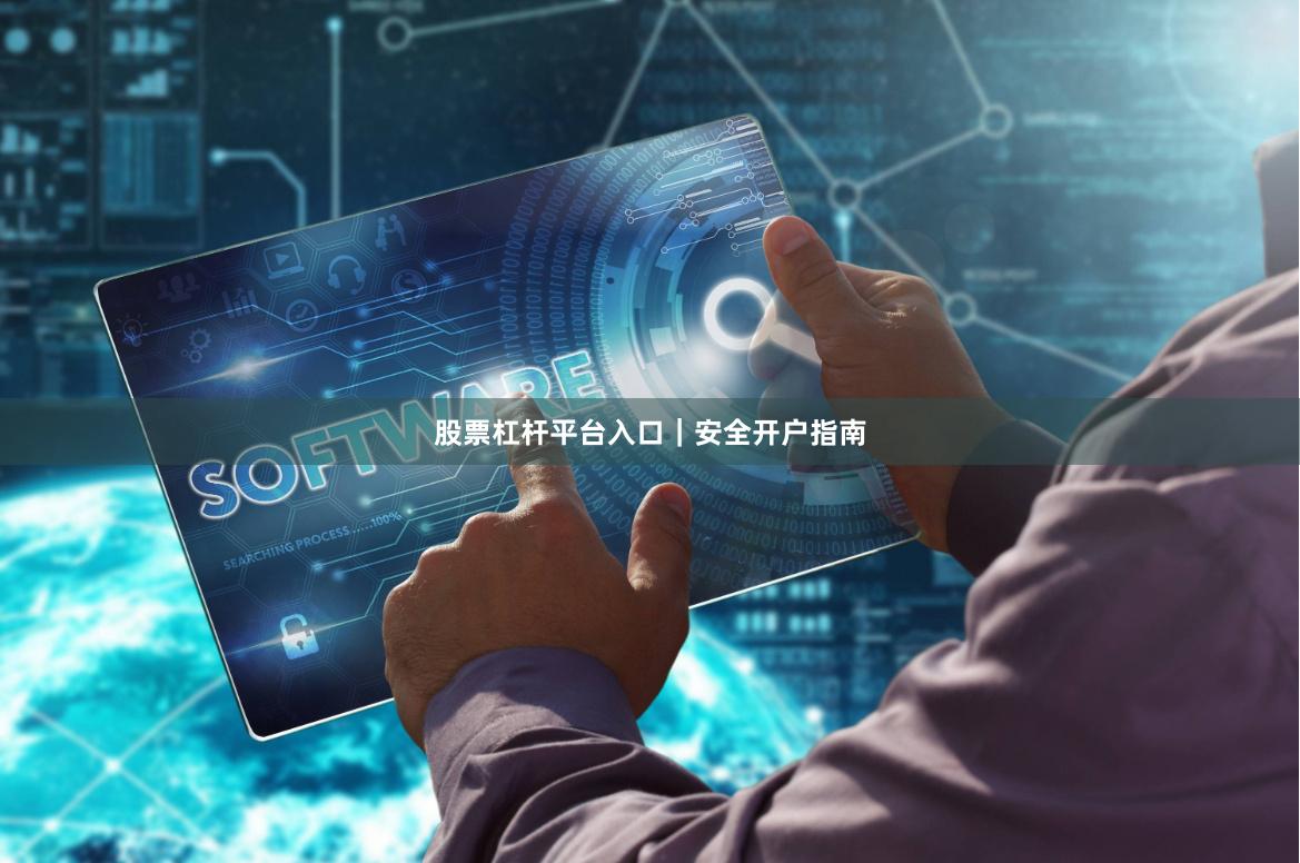 股票杠杆平台入口｜安全开户指南