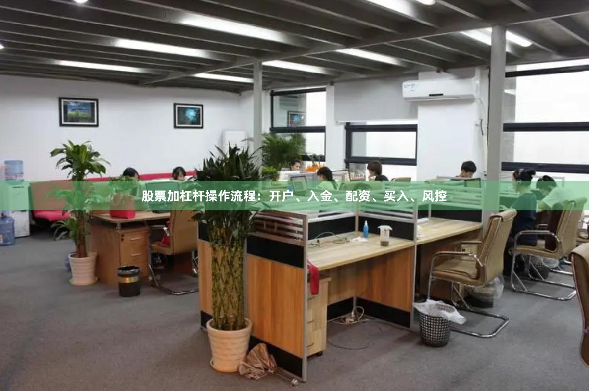 股票加杠杆操作流程：开户、入金、配资、买入、风控