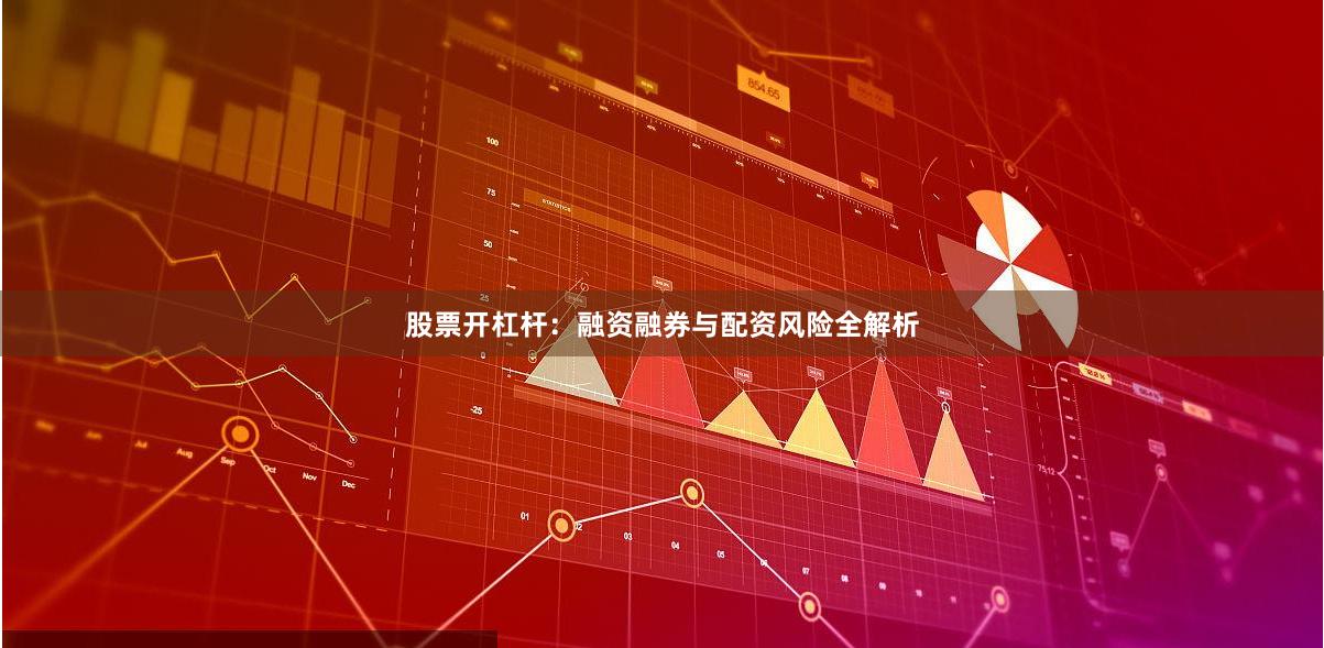 股票开杠杆：融资融券与配资风险全解析
