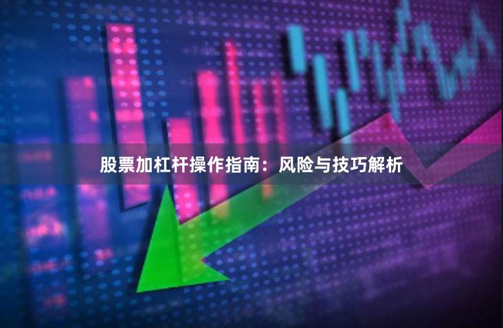 股票加杠杆操作指南：风险与技巧解析