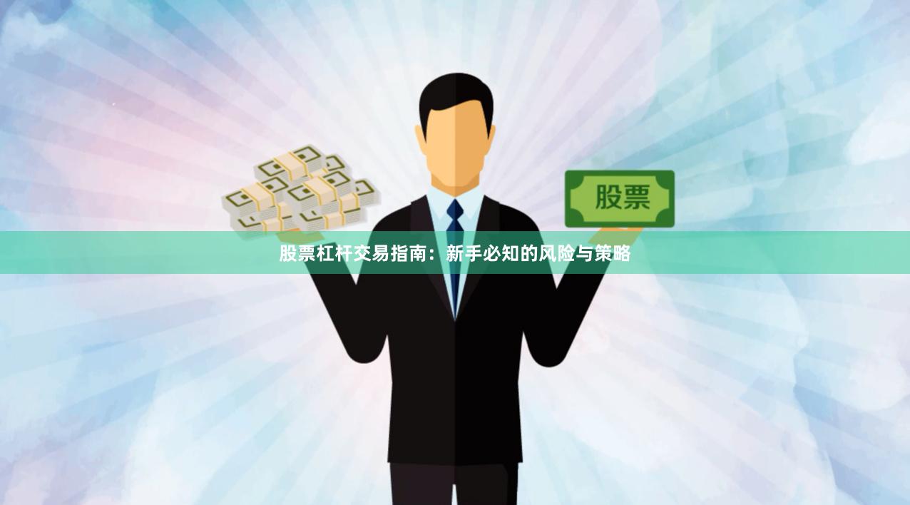 股票杠杆交易指南：新手必知的风险与策略