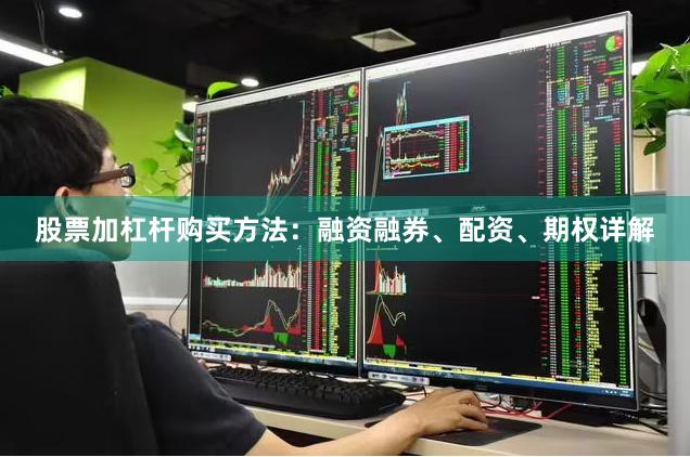 股票加杠杆购买方法：融资融券、配资、期权详解