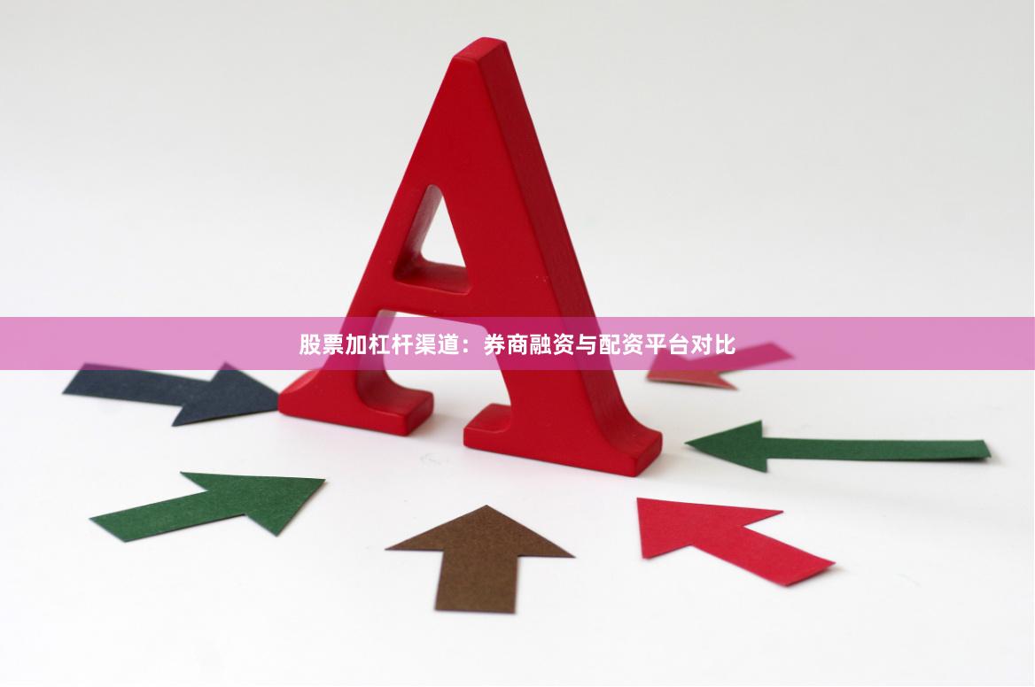 股票加杠杆渠道：券商融资与配资平台对比
