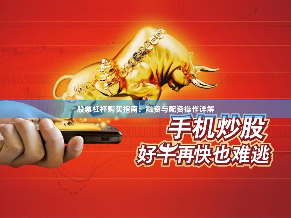 股票杠杆购买指南：融资与配资操作详解