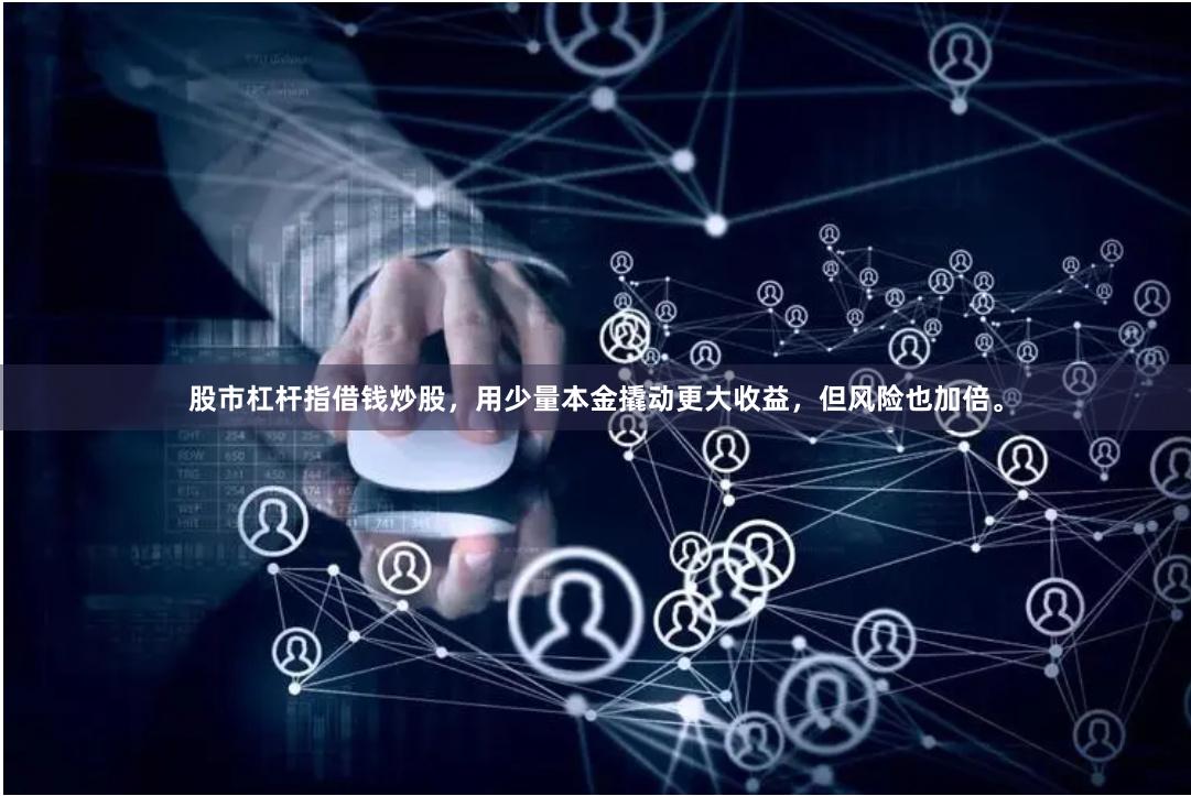 股市杠杆指借钱炒股，用少量本金撬动更大收益，但风险也加倍。