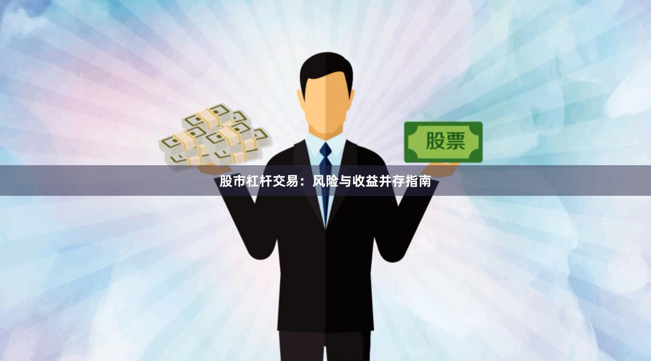 股市杠杆交易：风险与收益并存指南