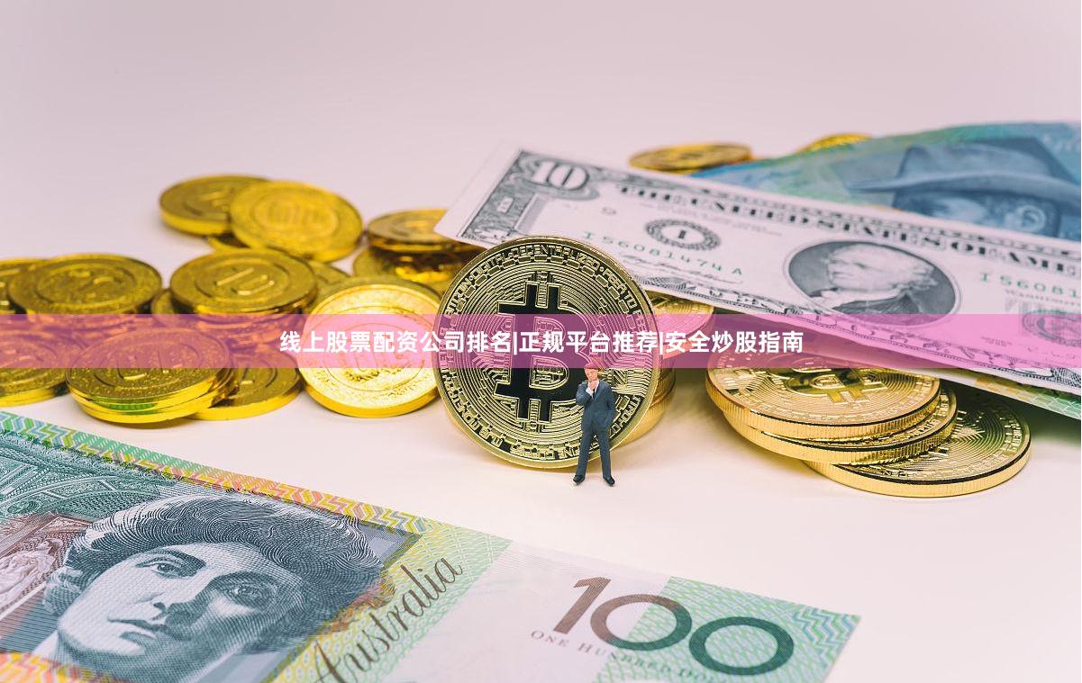 线上股票配资公司排名|正规平台推荐|安全炒股指南